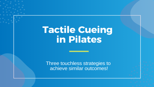 Tactile Cueing in Pilates: Three Touchless Strategies to Achieve Similar Outcomes
