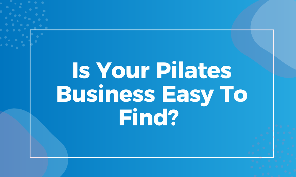 Is Your Pilates Business Easy To Find?
