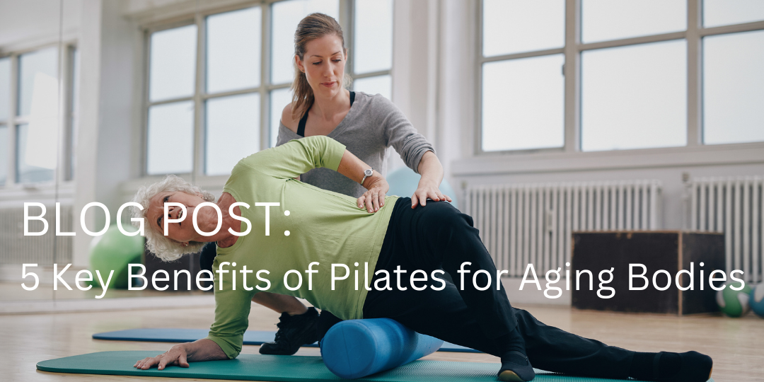 5 Key Benefits of Pilates for Aging Bodies
